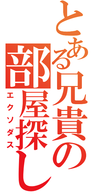 とある兄貴の部屋探し（エクソダス）