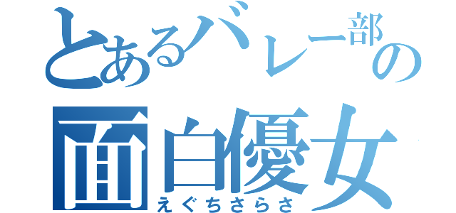 とあるバレー部の面白優女（えぐちさらさ）