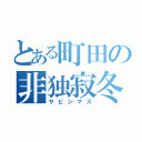 とある町田の非独寂冬（サビシマス）