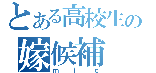 とある高校生の嫁候補（ｍｉｏ）