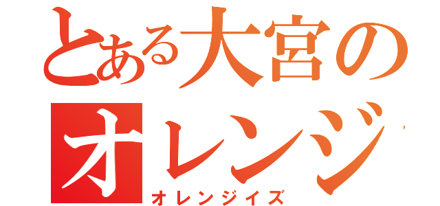 とある大宮のオレンジ軍団（オレンジイズ）