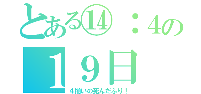 とある⑭：４の１９日（４揃いの死んだふり！）