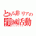 とある非リアの撲滅活動（インデックス）