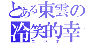 とある東雲の冷笑的幸福（ニドネ）