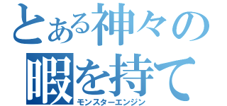 とある神々の暇を持て余した遊び（モンスターエンジン）