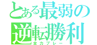 とある最弱の逆転勝利（全力プレー）