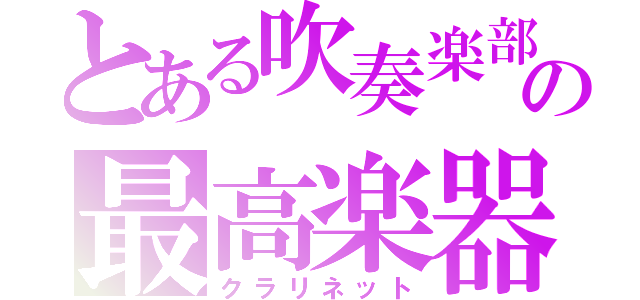 とある吹奏楽部の最高楽器（クラリネット）