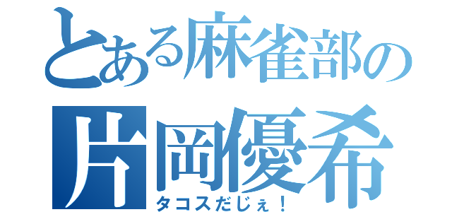 とある麻雀部の片岡優希（タコスだじぇ！）