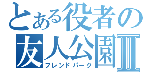 とある役者の友人公園Ⅱ（フレンドパーク）