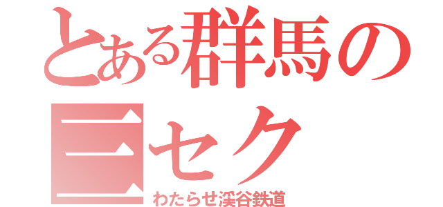 とある群馬の三セク（わたらせ渓谷鉄道）