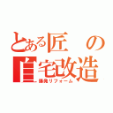 とある匠の自宅改造（爆発リフォーム）