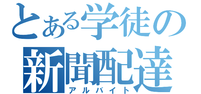 とある学徒の新聞配達（アルバイト）