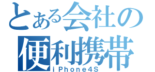 とある会社の便利携帯（ｉＰｈｏｎｅ４Ｓ）