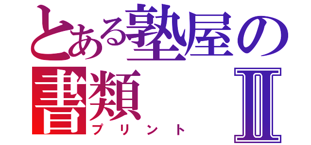 とある塾屋の書類Ⅱ（プリント）