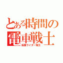 とある時間の電車戦士（仮面ライダー電王）