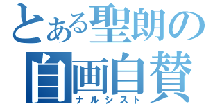 とある聖朗の自画自賛（ナルシスト）