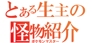 とある生主の怪物紹介（ポケモンマスター）