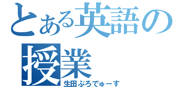 とある英語の授業（生田ぷろでゅーす）