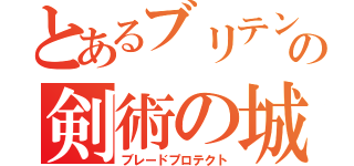 とあるブリテンの剣術の城（ブレードプロテクト）