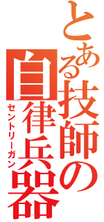 とある技師の自律兵器（セントリーガン）