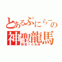 とあるぷにらーの神聖龍馬（閲覧１０名様）