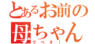 とあるお前の母ちゃん（でべそ！）