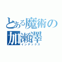 とある魔術の加瀬澤（インデックス）