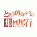 とある煎餅宗教の集団尾行（ストーカー）