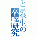 とある学生の卒業研究（ラストインパクト）