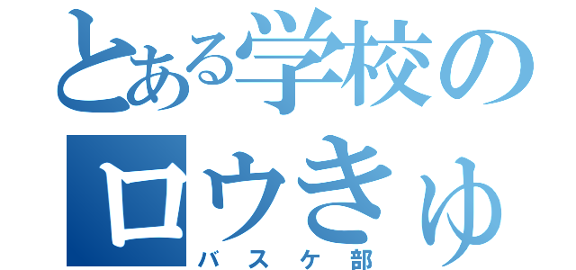 とある学校のロウきゅうぶ！（バスケ部）