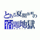 とある夏期休暇の宿題地獄（デスマーチ）