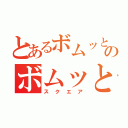 とあるボムッとのボムッと（スクエア）