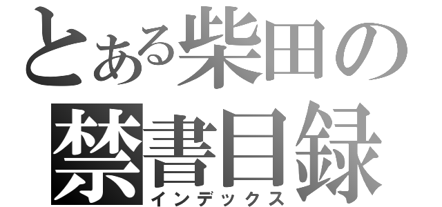 とある柴田の禁書目録（インデックス）