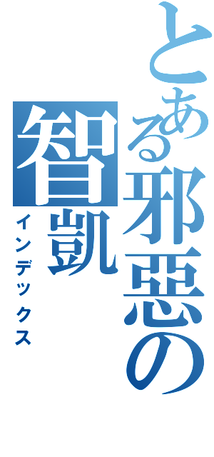 とある邪惡の智凱Ⅱ（インデックス）