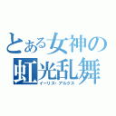 とある女神の虹光乱舞（イーリス・アルクス）