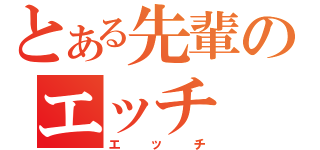 とある先輩のエッチ（エッチ）