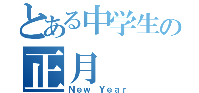 とある中学生の正月（Ｎｅｗ Ｙｅａｒ）