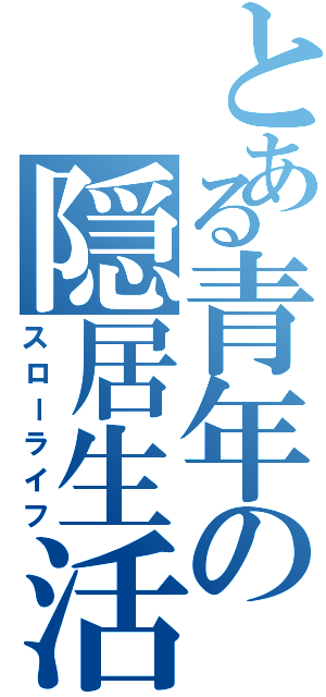 とある青年の隠居生活（スローライフ）