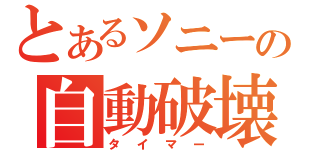 とあるソニーの自動破壊装置（タイマー）