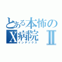 とある本怖のＸ病院Ⅱ（インデックス）