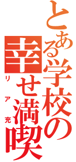 とある学校の幸せ満喫者（リア充）