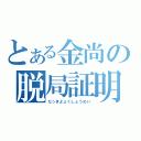 とある金尚の脱局証明（だっきよょくしょうめい）