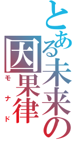 とある未来の因果律（モナド）