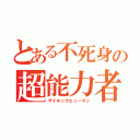 とある不死身の超能力者（サイキックヒューマン）