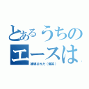 とあるうちのエースは（補導された（爆笑））