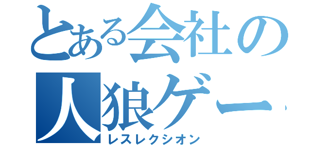 とある会社の人狼ゲーム（レスレクシオン）