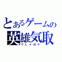 とあるゲームの英雄気取（でしゃばり）