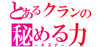 とあるクランの秘める力（ーキズナー）