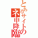 とあるサイトのネ申降臨（）