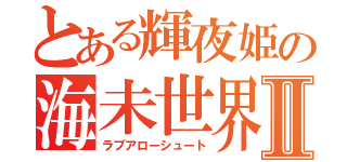 とある輝夜姫の海未世界Ⅱ（ラブアローシュート）